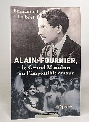 Alain Fournier. Le grand Meaulnes ou l'impossible amour