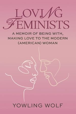 Seller image for Loving Feminists : A Memoir of Being With and Making Love to the Modern American Woman for sale by GreatBookPrices