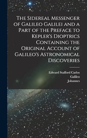 Imagen del vendedor de The Sidereal Messenger of Galileo Galilei and a Part of the Preface to Kepler's Dioptrics Containing the Original Account of Galileo's Astronomical Discoveries a la venta por moluna