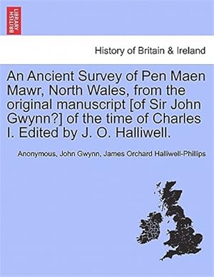 Seller image for An Ancient Survey of Pen Maen Mawr, North Wales, from the original manuscript [of Sir John Gwynn?] of the time of Charles I. Edited by J. O. Halliwell for sale by GreatBookPrices