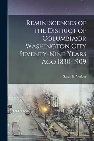 Image du vendeur pour Reminiscences of the District of Columbiaor Washington City Seventy-nine Years Ago 1830-1909 mis en vente par moluna