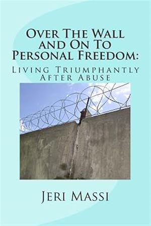 Seller image for Over the Wall and on to Personal Freedom : Living Triumphantly After Abuse for sale by GreatBookPrices