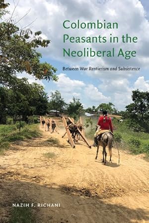 Seller image for Colombian Peasants in the Neoliberal Age : Between War Rentierism and Subsistence for sale by GreatBookPrices