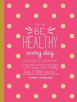 Imagen del vendedor de Be Healthy Every Day : A Weekly Planner--with Recipe Ideas, Healthy Hacks, and 300+ Stickers a la venta por GreatBookPrices