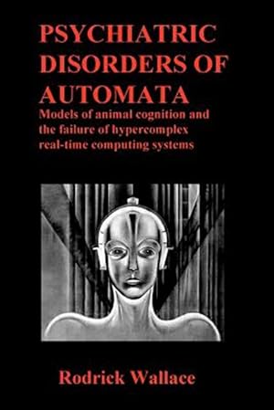 Seller image for Psychiatric Disorders of Automata : Models of Animal Cognition and the Failure of Hypercomplex Real-time Computing Systems for sale by GreatBookPrices