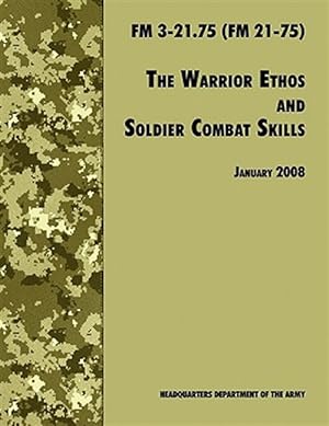 Bild des Verkufers fr The Warrior Ethos and Soldier Combat Skills: The Official U.S. Army Field Manual FM 3-21.75 (FM 21-75), 28 January 2008 revision zum Verkauf von GreatBookPrices