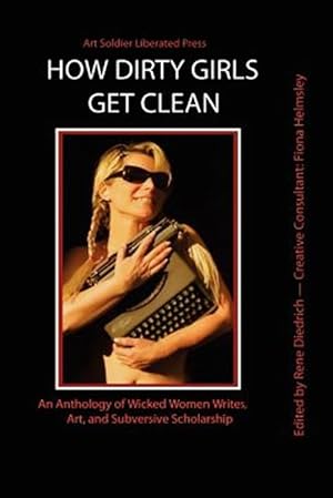 Bild des Verkufers fr How Dirty Girls Get Clean : An Anthology of Wicked Woman Writes, Art and Subversive Scholarship zum Verkauf von GreatBookPrices