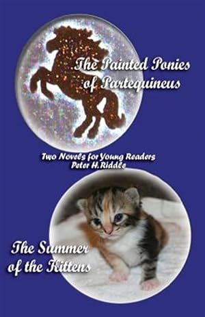 Imagen del vendedor de Painted Ponies of Partequineus and the Summer of the Kittens : Two Novels for Young Readers a la venta por GreatBookPrices