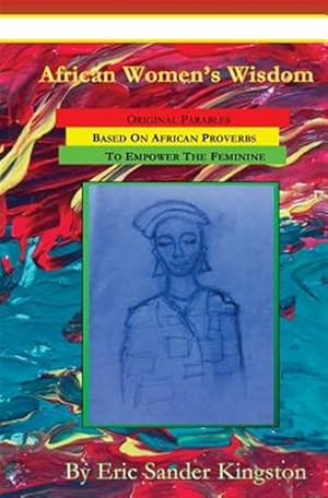 Image du vendeur pour African Women's Wisdom: Original Parables Built from African Proverbs to Empower the Feminine mis en vente par GreatBookPrices