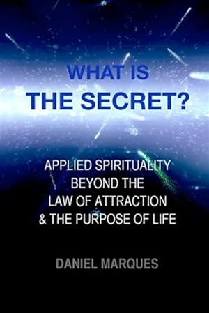 Seller image for What Is "The Secret"? : Applied Spirituality Beyond the Law of Attraction and the Purpose of Life for sale by GreatBookPrices