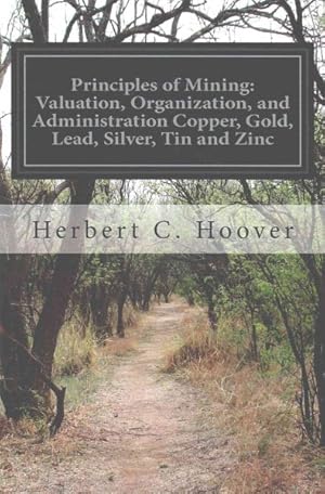 Bild des Verkufers fr Principles of Mining : Valuation, Organization, and Administration Copper, Gold, Lead, Silver, Tin and Zinc zum Verkauf von GreatBookPrices