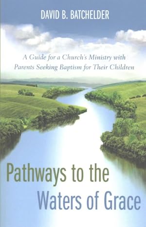 Seller image for Pathways to the Waters of Grace : A Guide for a Church's Ministry With Parents Seeking Baptism for Their Children for sale by GreatBookPrices
