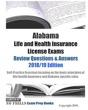 Seller image for Alabama Life and Health Insurance License Exams Review Questions & Answers, 2018-19 : Self-practice Exercises Focusing on the Basic Principles of Life/Health Insurance and Alabama Specific Rules for sale by GreatBookPrices