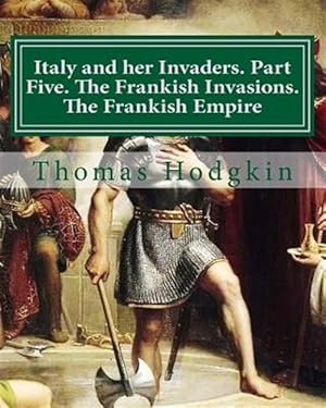 Seller image for Italy and Her Invaders. Part Five. the Frankish Invasions. the Frankish Empire for sale by GreatBookPrices