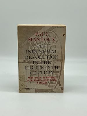 Imagen del vendedor de The Industrial Revolution in Eighteenth Century An Outline of the Beginnings of the Modern Factory System in England a la venta por True Oak Books