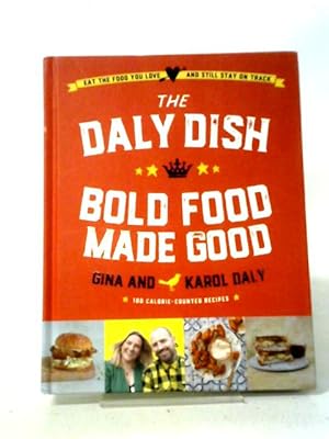 The Daly Dish â" Bold Food Made Good: Eat The Food You Love And Still Stay On Track â" 100 Calo...