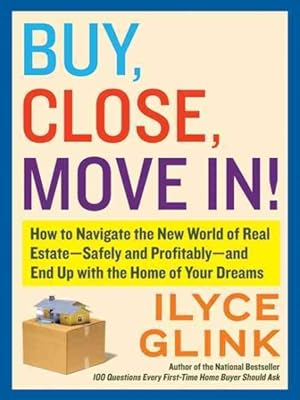 Image du vendeur pour Buy, Close, Move In! : How to Navigate the New World of Real Estate-Safely and Profitably -and End Up With the Home of Your Dreams mis en vente par GreatBookPrices