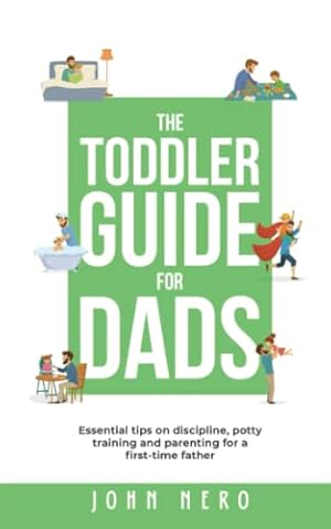 Immagine del venditore per The Toddler Guide for Dads: Essential Tips on Discipline, Potty Training, and Parenting For a First-Time Father (The New Dad and Baby Book Series) venduto da WeBuyBooks 2