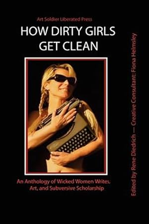 Bild des Verkufers fr How Dirty Girls Get Clean : An Anthology of Wicked Woman Writes, Art and Subversive Scholarship zum Verkauf von GreatBookPrices