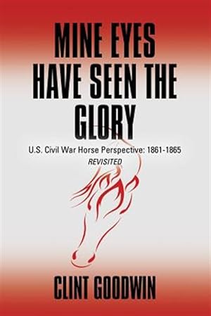 Bild des Verkufers fr Mine Eyes Have Seen the Glory: U.S. Civil War Horse Perspective: 1861-1865 Revisited zum Verkauf von GreatBookPrices