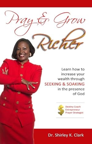 Bild des Verkufers fr Pray & Grow Richer : Learn How to Increase Your Wealth Through Seeking & Soaking in the Presence of God zum Verkauf von GreatBookPrices