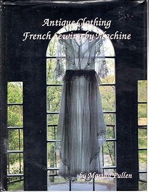 Image du vendeur pour Antique Clothing: French Sewing by Machine [SIGNED & Insc By Author] mis en vente par Dorley House Books, Inc.