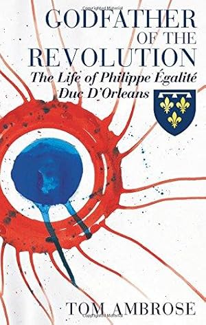Seller image for Godfather of The Revolution: The Life of Philippe Egalite, Duc, d'Orleans for sale by WeBuyBooks