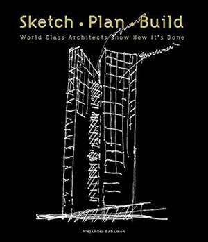 Seller image for Sketch Plan Build: World Class Architects Show How It's Done for sale by WeBuyBooks
