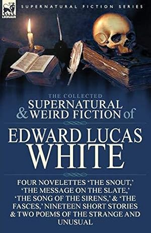 Image du vendeur pour The Collected Supernatural and Weird Fiction of Edward Lucas White: Four Novelettes 'The Snout,' 'The Message on the Slate,' 'The Song of the Sirens,' . & Two Poems of the Strange and Unusual mis en vente par WeBuyBooks