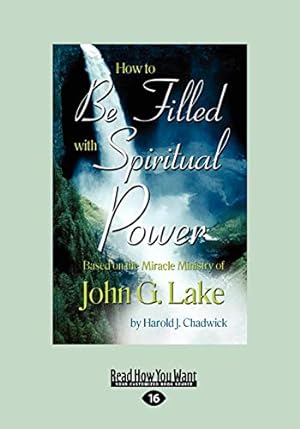 Immagine del venditore per How to be Filled with Spiritual Power: Based on the Miracle Ministry of John G. Lake venduto da WeBuyBooks