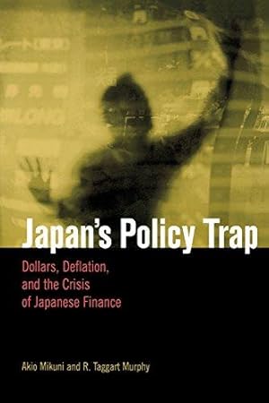 Immagine del venditore per Japan's Policy Trap: Dollars, Deflation, and the Crisis of Japanese Finance venduto da WeBuyBooks