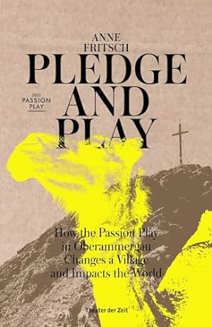 Bild des Verkufers fr Pledge and Play: How the Passion Play in Oberammergau Changes a Village and Impacts the World zum Verkauf von WeBuyBooks