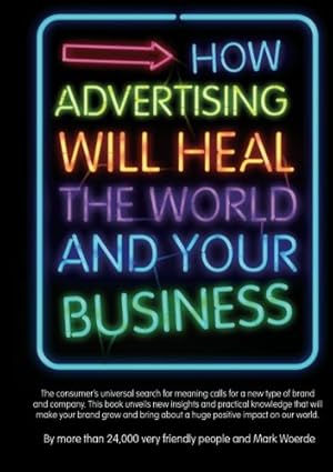 Image du vendeur pour How Advertising Will Heal the World and Your Business mis en vente par WeBuyBooks