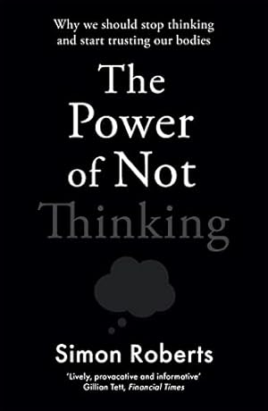 Bild des Verkufers fr The Power of Not Thinking: Why We Should Stop Thinking and Start Trusting Our Bodies zum Verkauf von WeBuyBooks