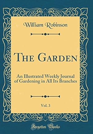 Imagen del vendedor de The Garden, Vol. 3: An Illustrated Weekly Journal of Gardening in All Its Branches (Classic Reprint) a la venta por WeBuyBooks