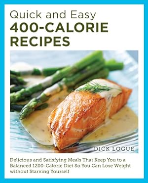 Seller image for Quick and Easy 400-calorie Recipes : Delicious and Satisfying Meals That Keep You to a Balanced 1200-calorie Diet So You Can Lose Weight Without Starving Yourself for sale by GreatBookPrices
