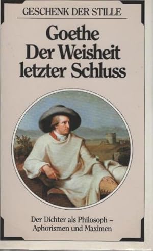 Bild des Verkufers fr Der Weisheit letzter Schluss : d. Dichter als Philosoph - Aphorismen u. Maximen. Goethe / Geschenk der Stille zum Verkauf von Schrmann und Kiewning GbR