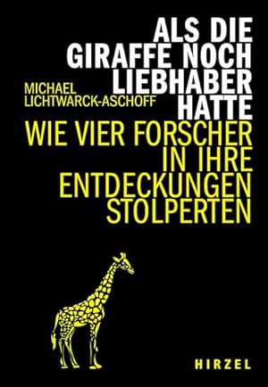 Als die Giraffe noch Liebhaber hatte Wie vier Forscher in ihre Entdeckungen stolperten