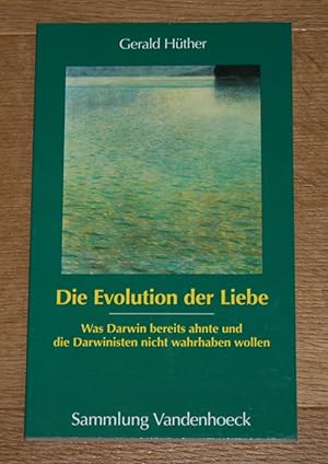 Die Evolution der Liebe. Was Darwin bereits ahnte und die Darwinisten nicht wahrhaben wollen. [Sa...