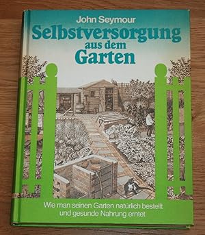 Bild des Verkufers fr Selbstversorgung aus dem Garten: Wie man seinen Garten natrlich bestellt und gesunde Nahrung erntet. zum Verkauf von Antiquariat Gallenberger