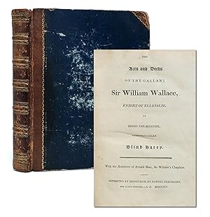 The Acts and Deeds of the Gallant Sir William Wallace, Knight of Ellerslie. With the Relationes o...