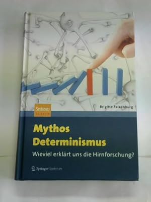 Mythos Determinismus. Wieviel erklärt uns die Hirnforschung?