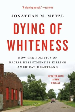 Seller image for Dying of Whiteness : How the Politics of Racial Resentment Is Killing America's Heartland for sale by GreatBookPrices