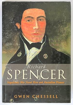 Seller image for Richard Spencer: Napoleonic War Naval Hero and Australian Pioneer by Gwen Chessell for sale by Book Merchant Bookstore