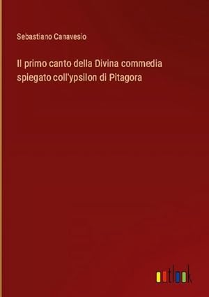 Seller image for Il primo canto della Divina commedia spiegato coll'ypsilon di Pitagora for sale by AHA-BUCH GmbH
