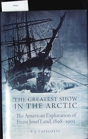 Bild des Verkufers fr The Greatest Show in the Arctic. The American Exploration of Franz Josef Land, 1898-1905. zum Verkauf von Antiquariat Bookfarm