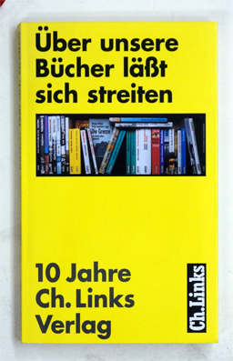 Über unsere Bücher lässt sich streiten. Zehn Jahre Ch. Links Verlag.
