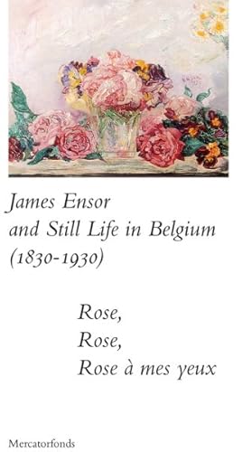 Image du vendeur pour James Ensor and Stillife in Belgium : 1830-1930: Rose, Rose, Rose a Mes Yeux mis en vente par GreatBookPrices