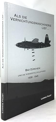 Als die Vernichtungsmaschinerie lief . Bad Dürkheim und die Vorderpfalz im Luftkrieg 1939 - 1945....