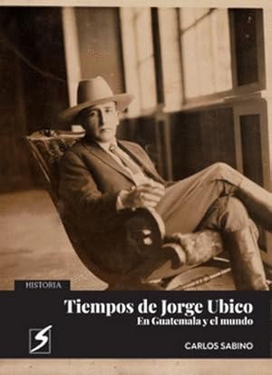 Bild des Verkufers fr Tiempos de Jorge Ubico : en Guatemala y el mundo / Carlos Sabino. zum Verkauf von Iberoamericana, Librera